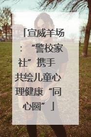 宣威羊场：“警校家社”携手 共绘儿童心理健康“同心圆”