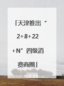天津推出“2+8+22+N”四级消费商圈