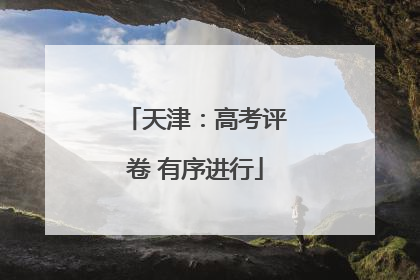 天津：高考评卷 有序进行