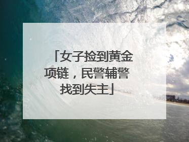 女子捡到黄金项链，民警辅警找到失主