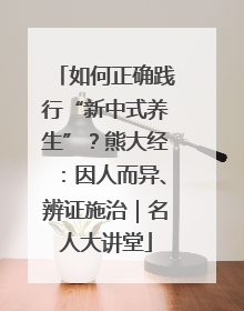 如何正确践行“新中式养生”？熊大经：因人而异、辨证施治｜名人大讲堂