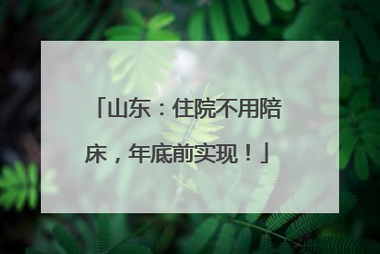 山东：住院不用陪床，年底前实现！