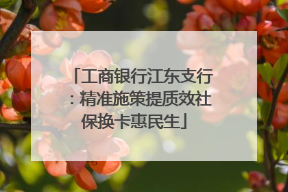 工商银行江东支行：精准施策提质效社保换卡惠民生
