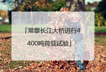 常泰长江大桥进行4400吨荷载试验