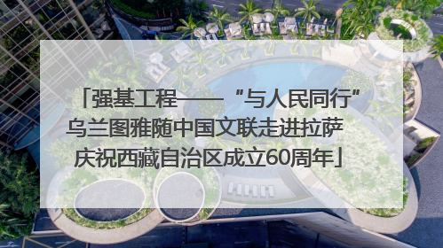 强基工程——“与人民同行”乌兰图雅随中国文联走进拉萨 庆祝西藏自治区成立60周年