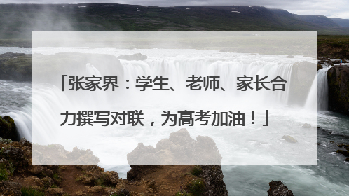 张家界：学生、老师、家长合力撰写对联，为高考加油！