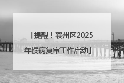提醒！襄州区2025年慢病复审工作启动
