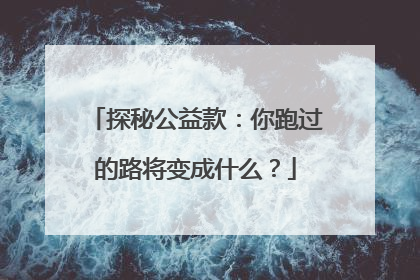 探秘公益款：你跑过的路将变成什么？