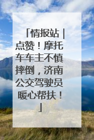 情报站｜点赞！摩托车车主不慎摔倒，济南公交驾驶员暖心帮扶！