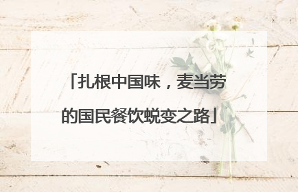 扎根中国味，麦当劳的国民餐饮蜕变之路