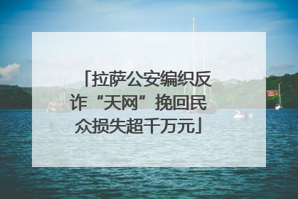 拉萨公安编织反诈“天网”挽回民众损失超千万元