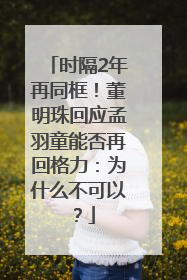 时隔2年再同框！董明珠回应孟羽童能否再回格力：为什么不可以？