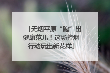 无烟平原“跑”出健康范儿！这场控烟行动玩出新花样