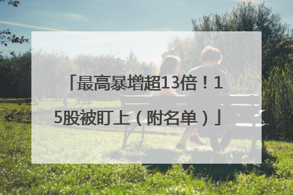 最高暴增超13倍！15股被盯上（附名单）