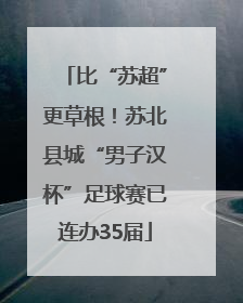 比“苏超”更草根！苏北县城“男子汉杯”足球赛已连办35届