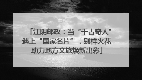 江阴邮政：当“千古奇人”遇上“国家名片”，别样火花助力地方文旅焕新出彩