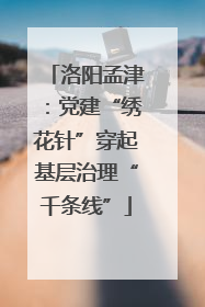 洛阳孟津：党建“绣花针”穿起基层治理“千条线”