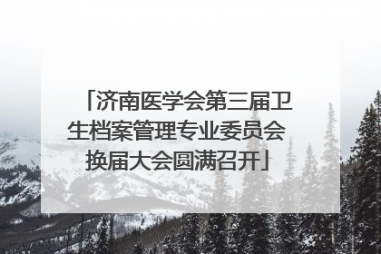 济南医学会第三届卫生档案管理专业委员会换届大会圆满召开