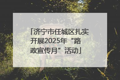 济宁市任城区扎实开展2025年“路政宣传月”活动