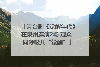 舞台剧《觉醒年代》在泉州连演2场 观众同呼吸共“觉醒”
