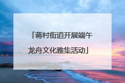 蒋村街道开展端午龙舟文化雅集活动