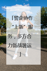 警企协作“上新”服务，多方合力备战暑运