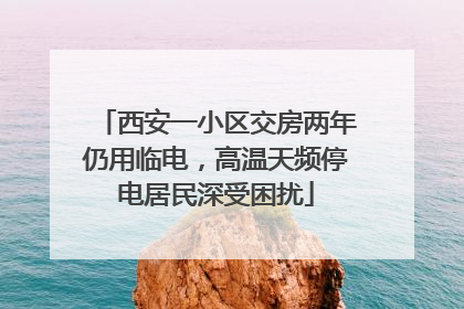 西安一小区交房两年仍用临电，高温天频停电居民深受困扰
