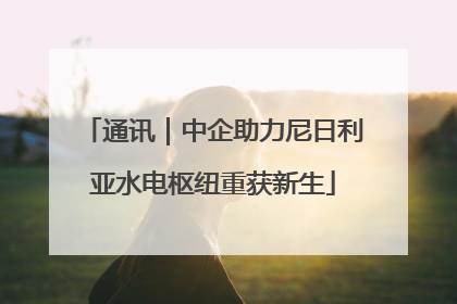通讯｜中企助力尼日利亚水电枢纽重获新生