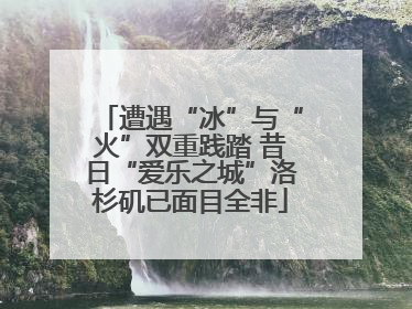 遭遇“冰”与“火”双重践踏 昔日“爱乐之城”洛杉矶已面目全非