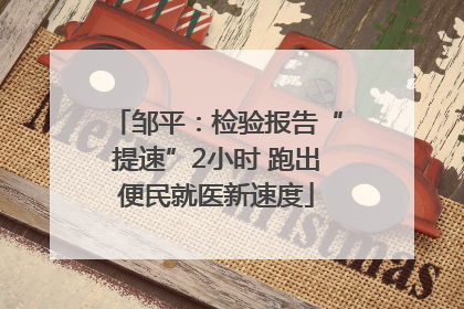 邹平：检验报告“提速”2小时 跑出便民就医新速度