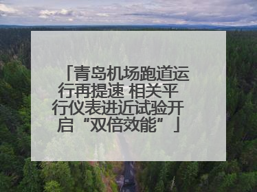 青岛机场跑道运行再提速 相关平行仪表进近试验开启“双倍效能”