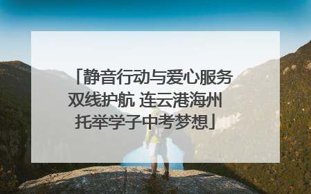 静音行动与爱心服务双线护航 连云港海州托举学子中考梦想