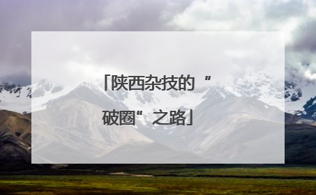 陕西杂技的“破圈”之路