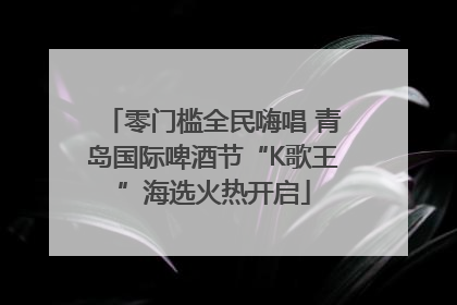 零门槛全民嗨唱 青岛国际啤酒节“K歌王”海选火热开启