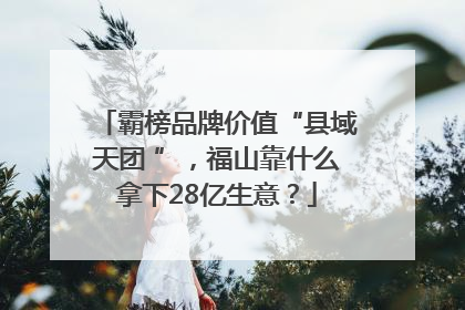 霸榜品牌价值“县域天团 ”，福山靠什么拿下28亿生意？
