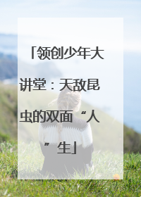 领创少年大讲堂：天敌昆虫的双面“人”生