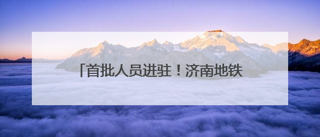 首批人员进驻！济南地铁4号线运营筹备最新进展