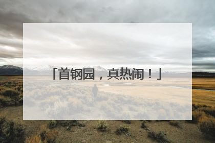 首钢园，真热闹！