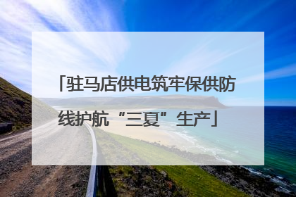 驻马店供电筑牢保供防线护航“三夏”生产