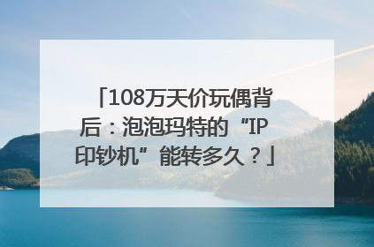 108万天价玩偶背后：泡泡玛特的“IP印钞机”能转多久？