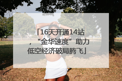 16天开通14站，“金华速度”助力低空经济破局腾飞