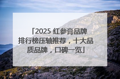 2025 红参膏品牌排行榜压轴推荐，十大品质品牌，口碑一览