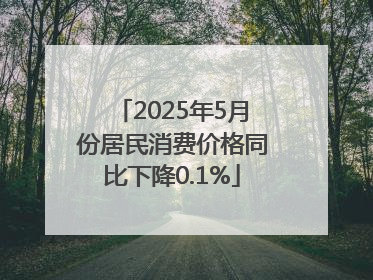 2025年5月份居民消费价格同比下降0.1%