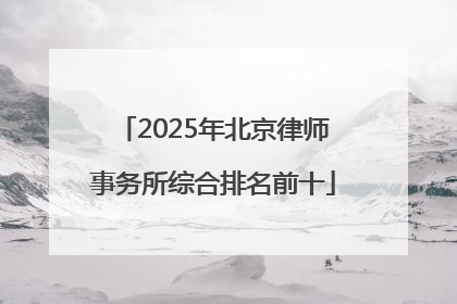 2025年北京律师事务所综合排名前十
