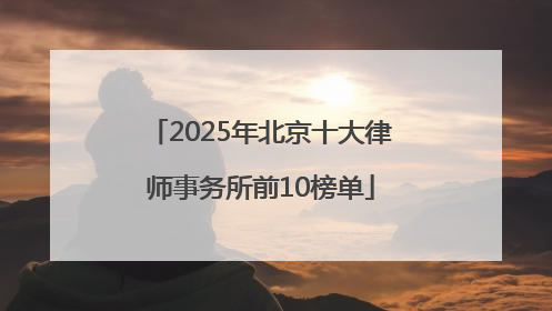 2025年北京十大律师事务所前10榜单