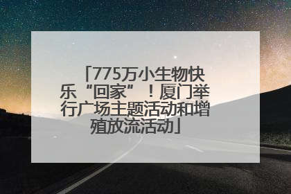 775万小生物快乐“回家”！厦门举行广场主题活动和增殖放流活动